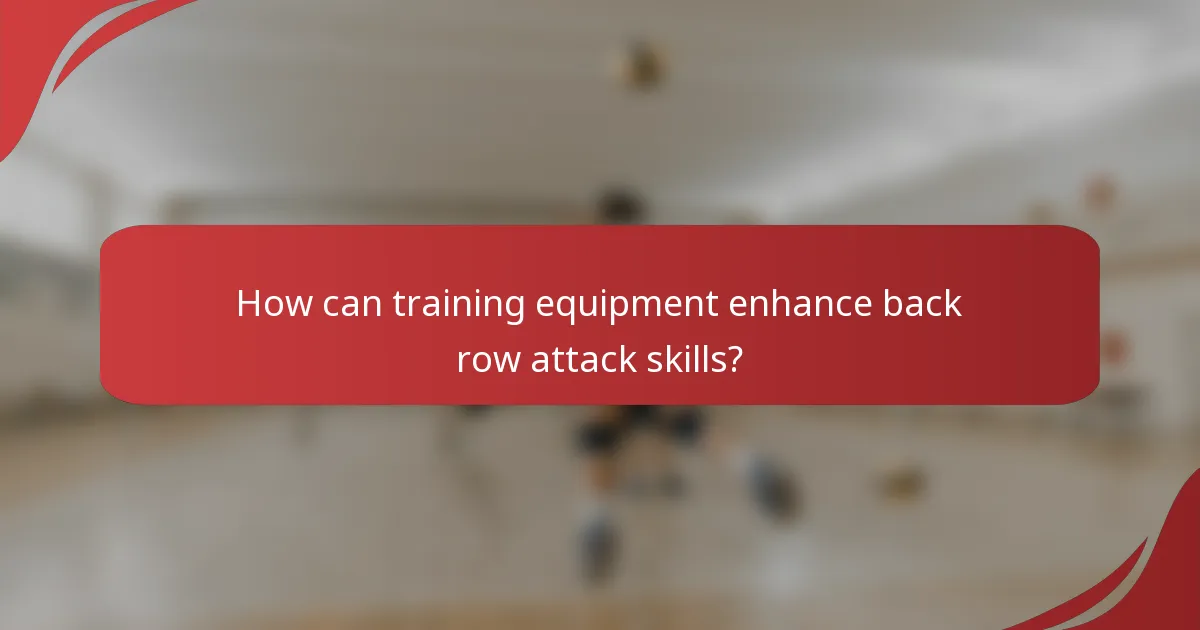 How can training equipment enhance back row attack skills?