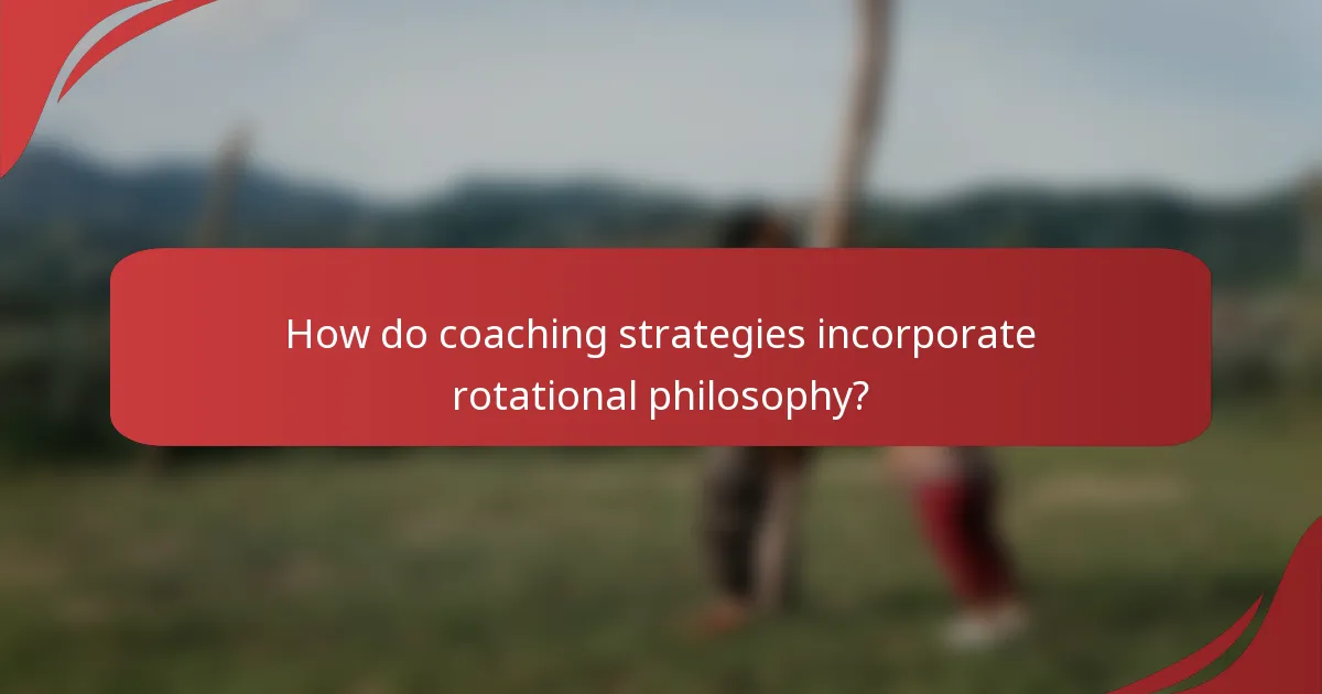 How do coaching strategies incorporate rotational philosophy?