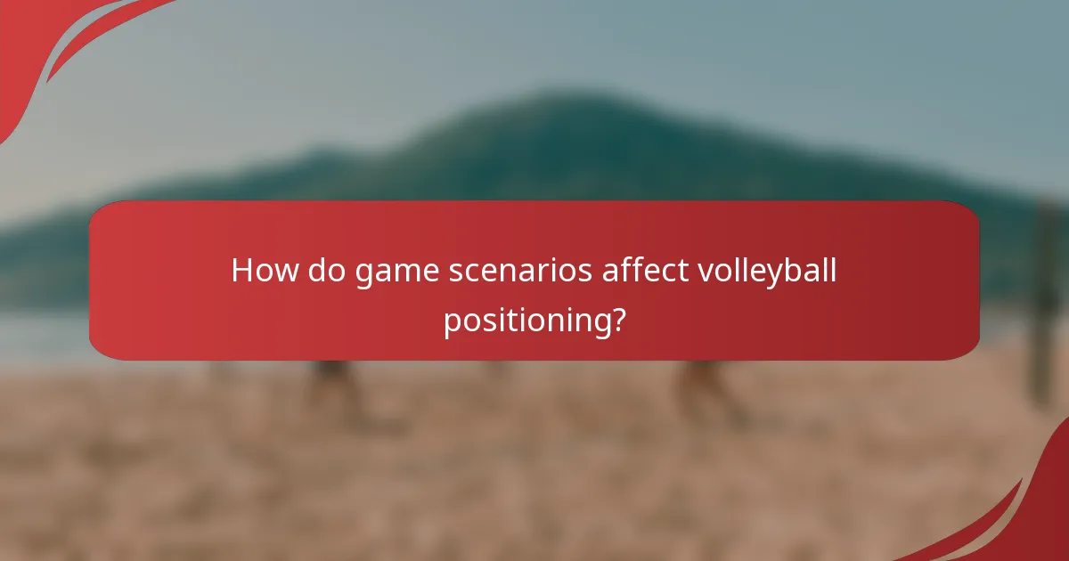 How do game scenarios affect volleyball positioning?