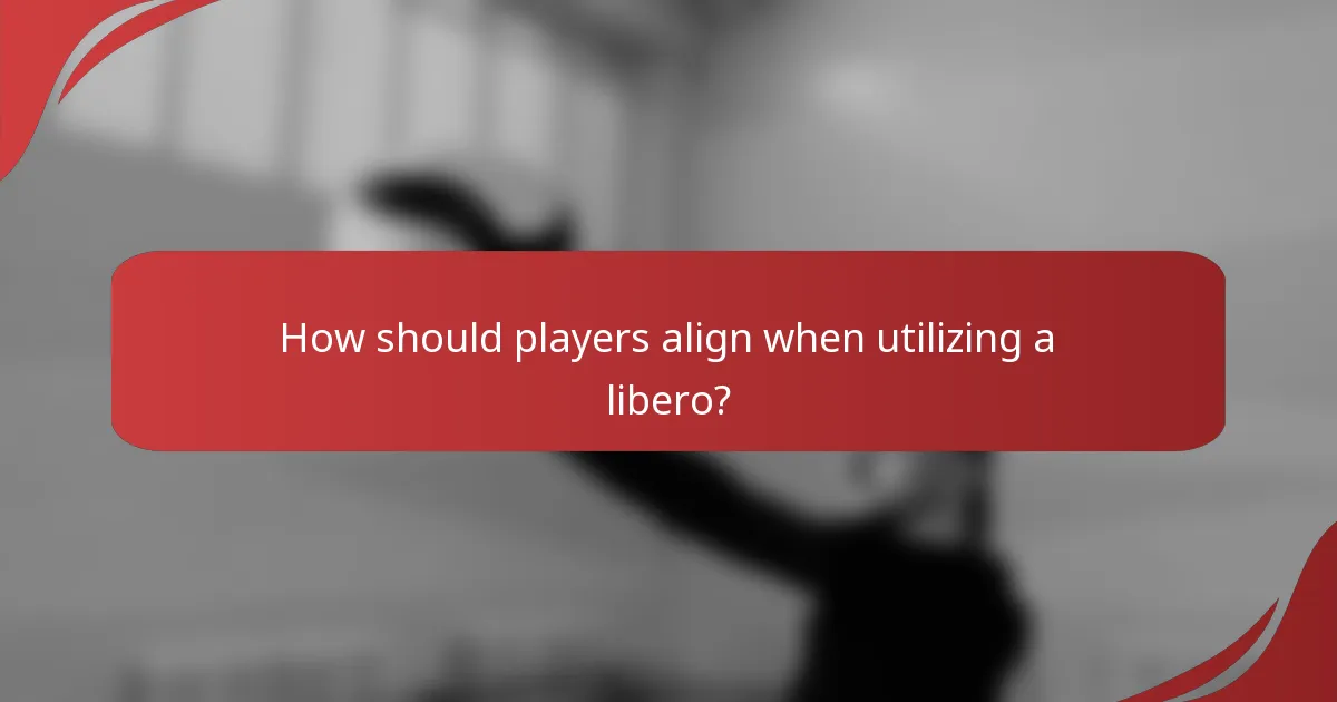 How should players align when utilizing a libero?