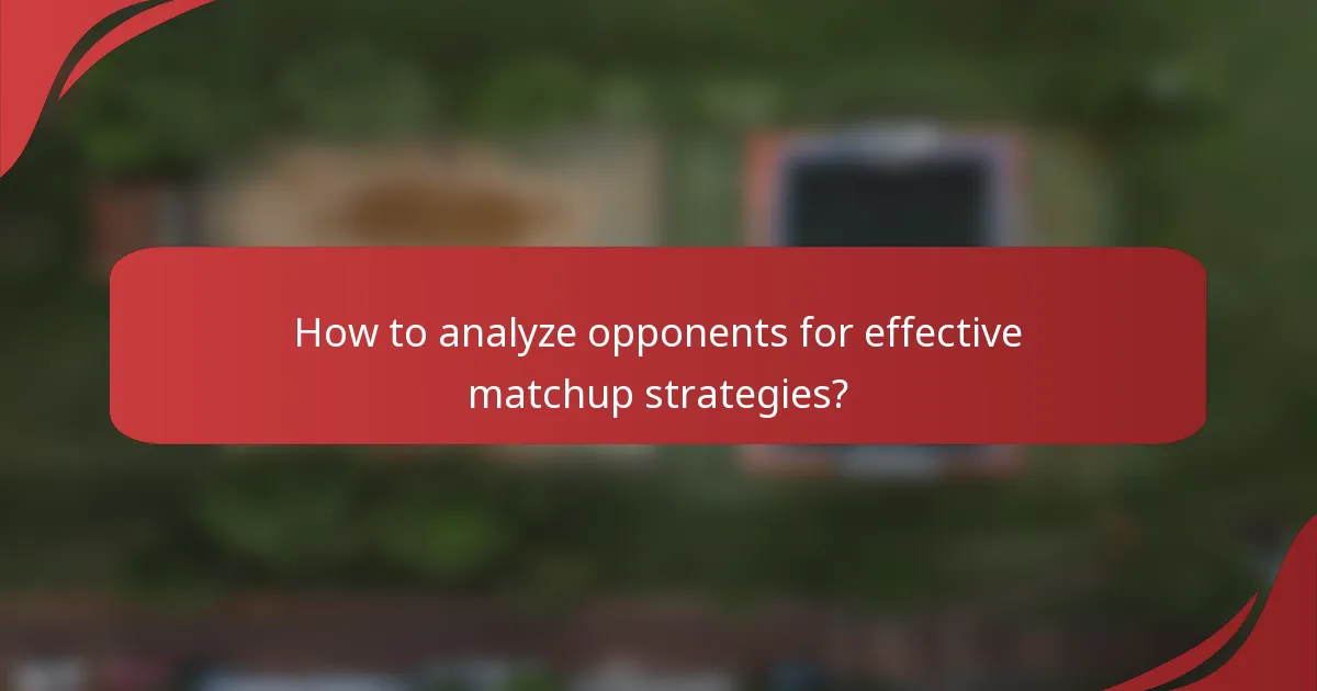 How to analyze opponents for effective matchup strategies?