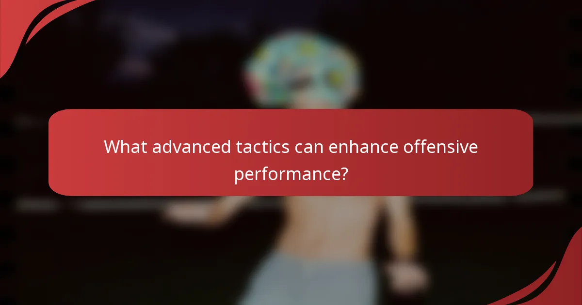 What advanced tactics can enhance offensive performance?