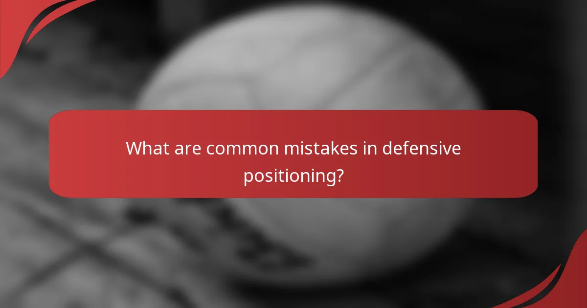 What are common mistakes in defensive positioning?
