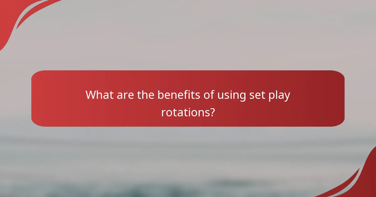What are the benefits of using set play rotations?