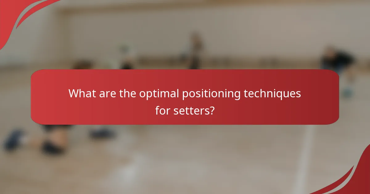 What are the optimal positioning techniques for setters?