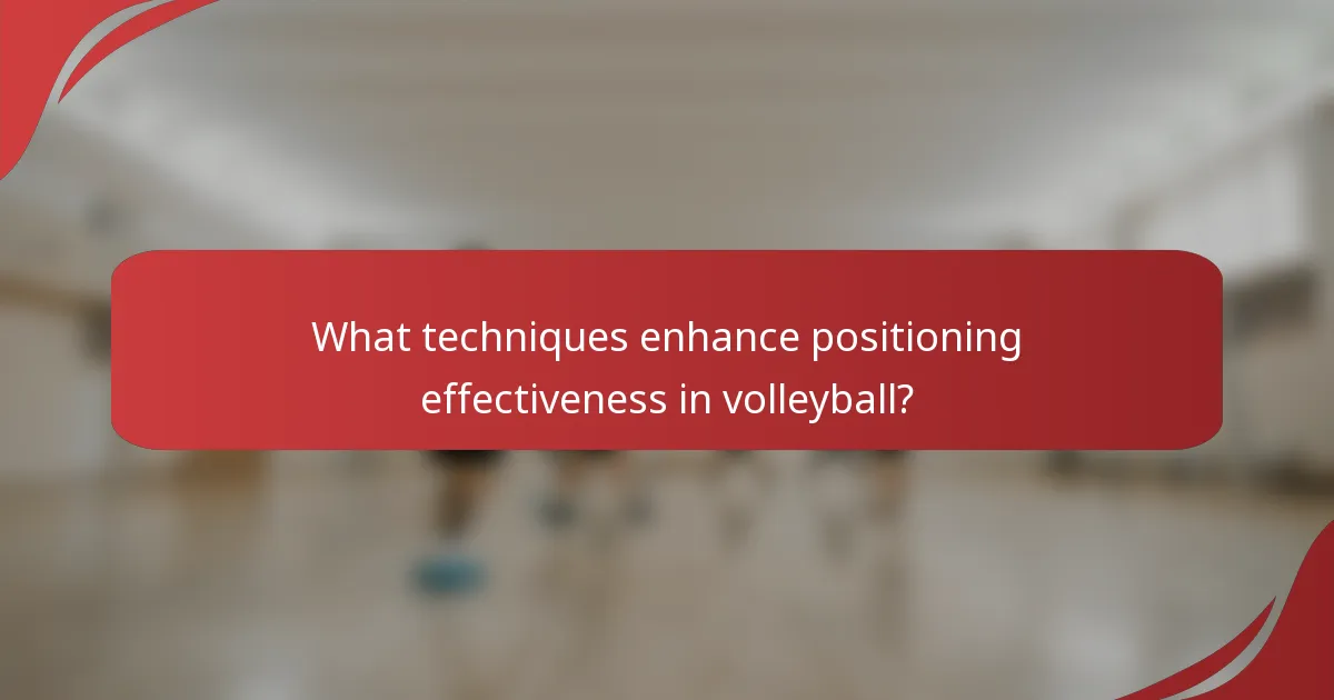 What techniques enhance positioning effectiveness in volleyball?