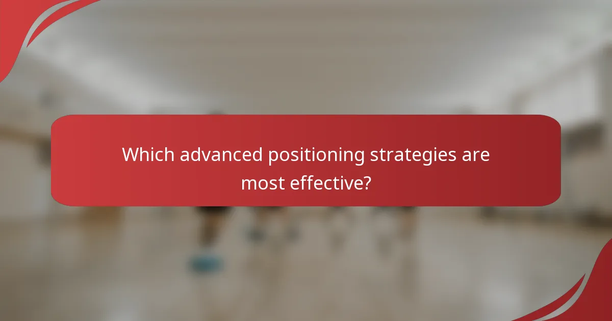Which advanced positioning strategies are most effective?