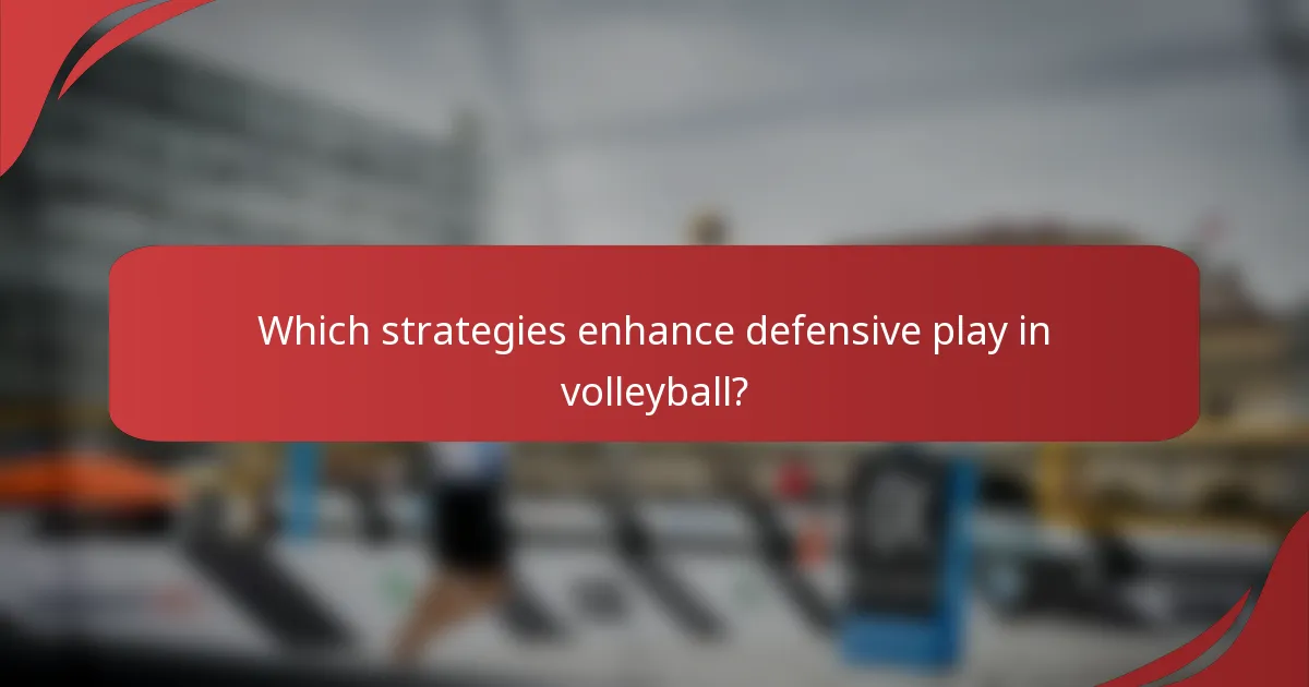 Which strategies enhance defensive play in volleyball?